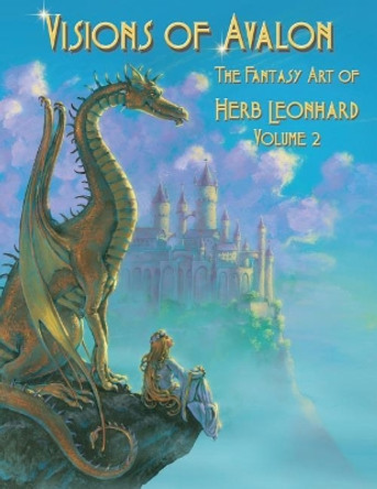 Visions of Avalon: The Fantasy Art of Herb Leonhard Volume 2 by Herb Leonhard 9781986662260