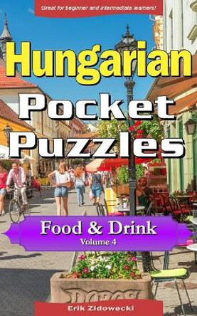 Hungarian Pocket Puzzles - Food & Drink - Volume 4: A Collection of Puzzles and Quizzes to Aid Your Language Learning by Erik Zidowecki 9781979930871