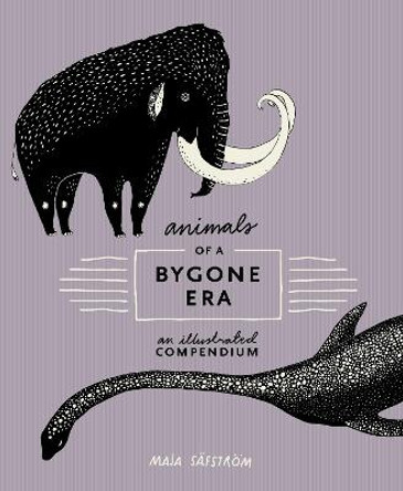 Animals Of A Bygone Era: An Illustrated Compendium by Maja Safstrom