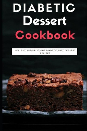 Diabetic Dessert Cookbook: Healthy and Delicious Diabetic Diet Dessert Recipes by Rachel Smith 9781980978787