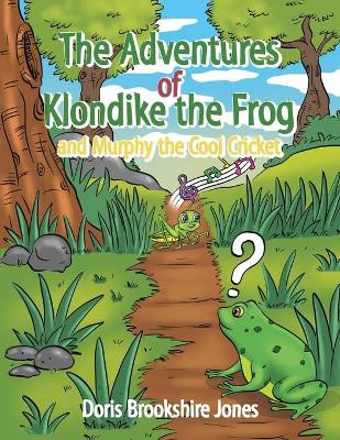 The Adventures of Klondike the Frog and Murphy the Cool Cricket by Doris Brookshire Jones 9781984586759