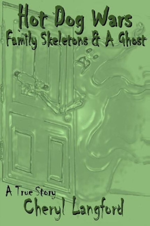 Hot Dog Wars, Family Skeletons, and a Ghost: Hot Dog Wars, Family Skeltons and a Ghost by Cheryl L Langford 9781545439395