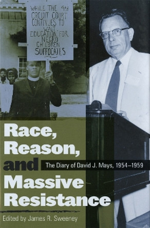 Race, Reason, and Massive Resistance: The Diary of David J. Mays, 1954-1959 by James R. Sweeney 9780820330259