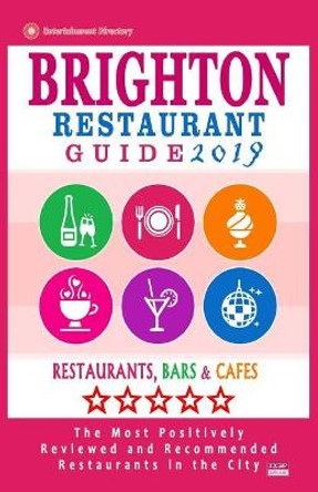 Brighton Restaurant Guide 2019: Best Rated Restaurants in Brighton, United Kingdom - 500 Restaurants, Bars and Cafes recommended for Visitors, 2019 by Richard K Dowding 9781986040723