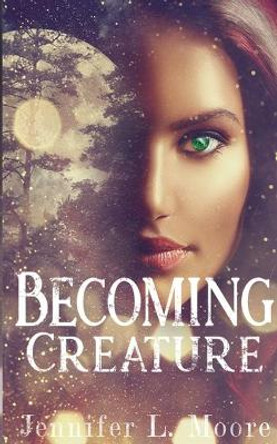 Becoming Creature: (Becoming: Book 1) by Jennifer L Moore 9781952640001