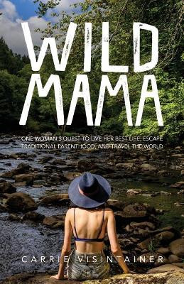 Wild Mama: One Woman's Quest to Live Her Best Life, Escape Traditional Parenthood, and Travel the World by Thought Catalog 9781945796579