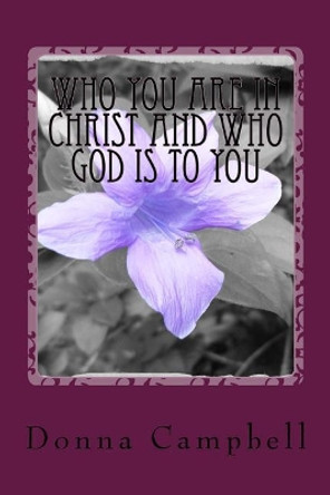 Who You Are in Christ and Who God Is to You by Donna Campbell 9781986158725