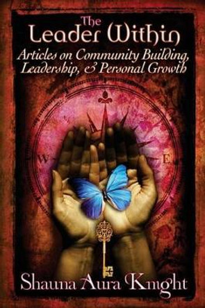 The Leader Within: : Articles on Community Building, Leadership, and Personal Grow by Shauna Aura Knight 9781499154092