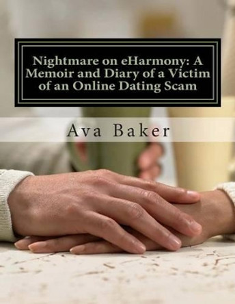 Nightmare on eHarmony: A Memoir and Diary of a Victim of an Online Dating Scam by Ava Baker 9781508857082