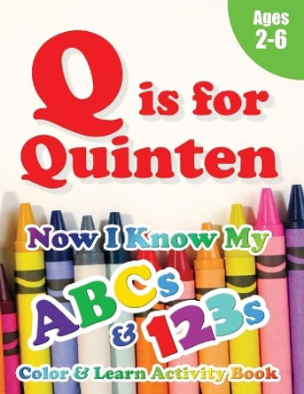 Q is for Quinten: Now I Know My ABCs and 123s Coloring & Activity Book with Writing and Spelling Exercises (Age 2-6) 128 Pages by Crawford House Learning Books 9781989828908