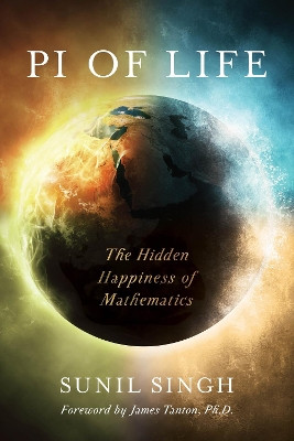 Pi of Life: The Hidden Happiness of Mathematics by Sunil Singh 9781475833751