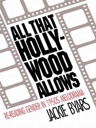 All that Hollywood Allows: Re-reading Gender in 1950s Melodrama by Jackie Byars