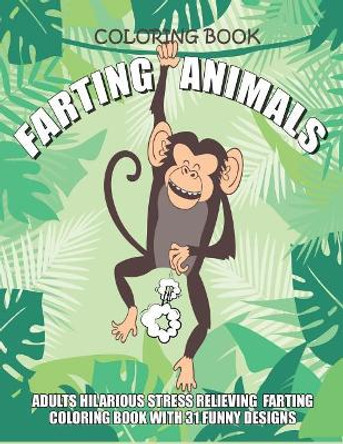 Farting Animals Coloring Book Adults Hilarious Stress Relieving Farting Coloring Book with 31 Funny Designs: 8.5&quot; x 11&quot; Fart Coloring Book by Funny and Rude Coloring Books 9781544684949