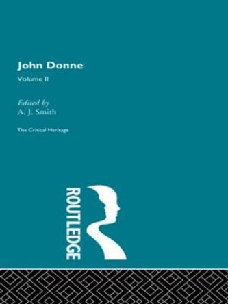 John Donne: The Critical Heritage: Volume II A.J. Smith 9780415074452