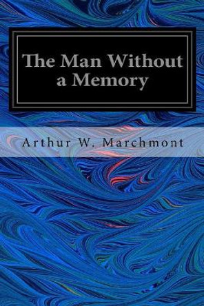 The Man Without a Memory by Arthur W Marchmont 9781546538349