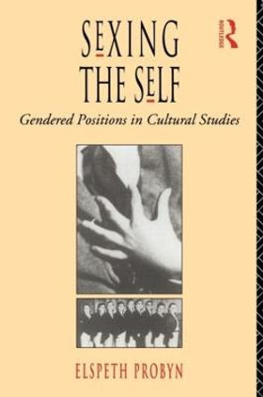 Sexing the Self: Gendered Positions in Cultural Studies by Elspeth Probyn