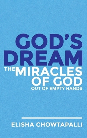 God's Dream: The Miracles of God out of Empty Hands by Elisha Chowtapalli 9781958304891