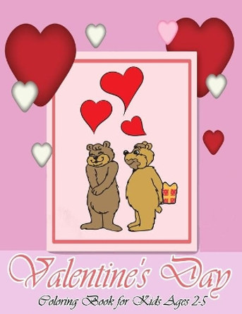 Valentine's Day Coloring Book for Kids Ages 2-5: I Love You! The Big Valentine's Day Coloring Book for Toddlers and Preschool, A Collection of Fun and Easy to Color, Animals, Flowers ... by Valentine For Kids Publisher 9798586591548