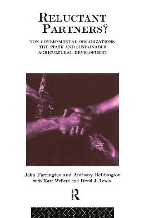 Reluctant Partners? Non-Governmental Organizations, the State and Sustainable Agricultural Development by Anthony Bebbington