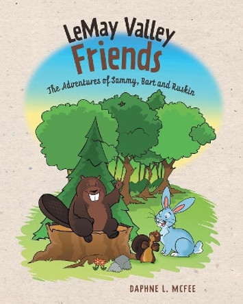 LeMay Valley Friends: The Adventures of Sammy, Bart and Ruskin by Daphne L McFee 9781525506574