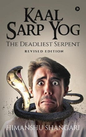 Kaal Sarp Yog: The Deadliest Serpent: Revised Edition by Himanshu Shangari 9781649839602