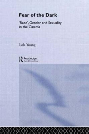 Fear of the Dark: 'Race', Gender and Sexuality in the Cinema by Baroness Lola Young