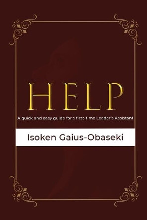 Help: A Quick and Easy Guide For A First-time Leader's Assistant by Isoken Gaius-Obaseki 9798650103790