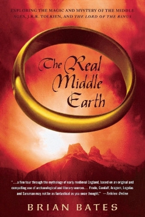 The Real Middle Earth: Exploring the Magic and Mystery of the Middle Ages, J.R.R. Tolkien, and the Lord of the Rings by Brian Bates 9781403966834