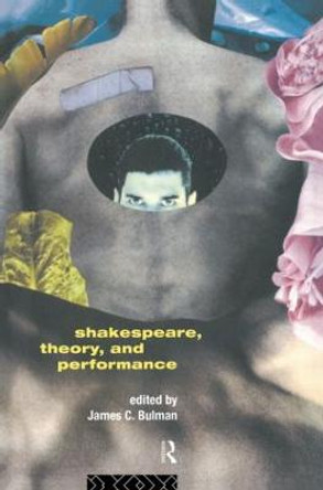 Shakespeare, Theory and Performance by James C. Bulman