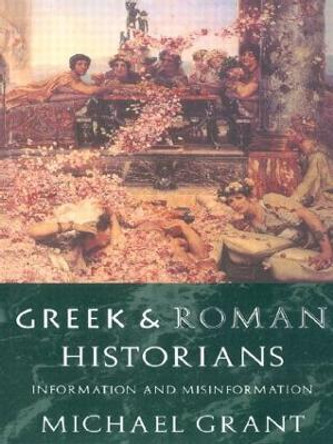 Greek and Roman Historians: Information and Misinformation by Michael Grant