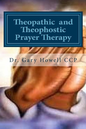 Theopathic and Theophostic Prayer Therapy by Gary Howell Ccp 9781978165298