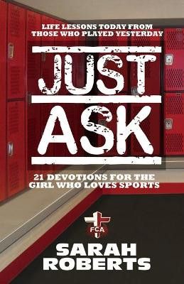 Just Ask: Life Lessons Today From Those Who Played Yesterday by Sarah Roberts 9781938254420