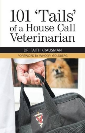 101 'Tails' of a House Call Veterinarian by Faith Krausman 9781939054654