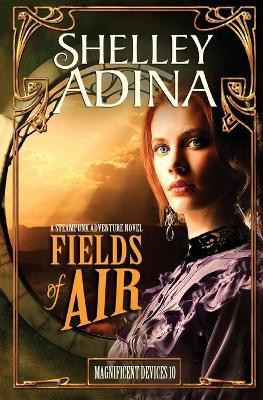 Fields of Air: A steampunk adventure novel by Shelley Adina 9781939087461