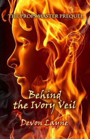 The Props Master Prequel: Behind the Ivory Veil by Devon Layne 9781939275721
