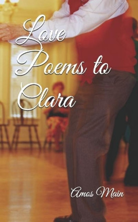 Love Poems to Clara by Amos Main 9781797659510