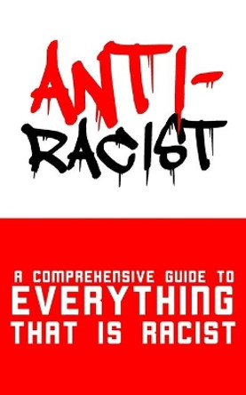 Anti-Racist: A Comprehensive Guide to Everything That Is Racist by Camille Fey 9798666839805