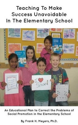 Teaching to Make Success Unavoidable in the Elementary School by Frank H Meyers 9781935986980