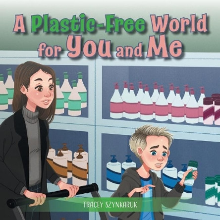 A Plastic-Free World for You and Me by Tracey Szynkaruk 9780228829379