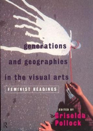 Generations and Geographies in the Visual Arts: Feminist Readings by Griselda Pollock