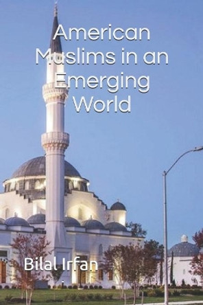 American Muslims in an Emerging World by Bilal Irfan 9798678013163