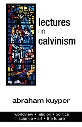 Lectures on Calvinism by Abraham Kuyper 9781642559675