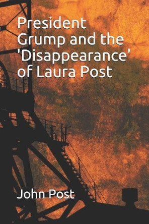 President Grump and the 'disappearance' of Laura Post by John Post 9781723773686