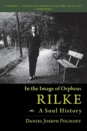 Rilke, a Soul History: In the Image of Orpheus by Daniel Polikoff 9781888602524
