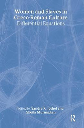 Women and Slaves in Greco-Roman Culture: Differential Equations by Sandra R. Joshel