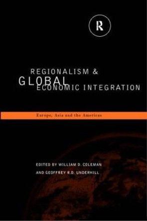 Regionalism and Global Economic Integration: Europe, Asia and the Americas by William D. Coleman