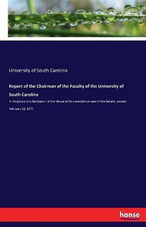 Report of the Chairman of the Faculty of the University of South Carolina by University of South Carolina 9783337163013