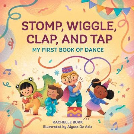 Stomp, Wiggle, Clap, and Tap: My First Book of Dance by Rachelle Burk