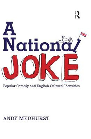 A National Joke: Popular Comedy and English Cultural Identities by Andy Medhurst