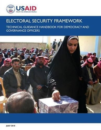 Electoral Security Framework: Technical Guidance Handbook for Democracy and Governance Officers by U S Agency for Internation Development 9781492892571